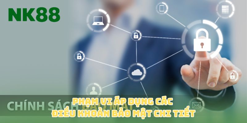 Phạm vi áp dụng các điều khoản bảo mật chi tiết