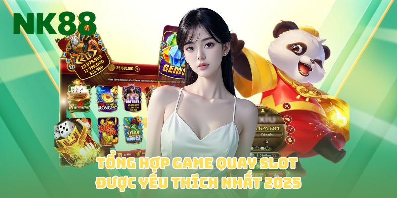 Tổng hợp game quay slot được yêu thích nhất 2025